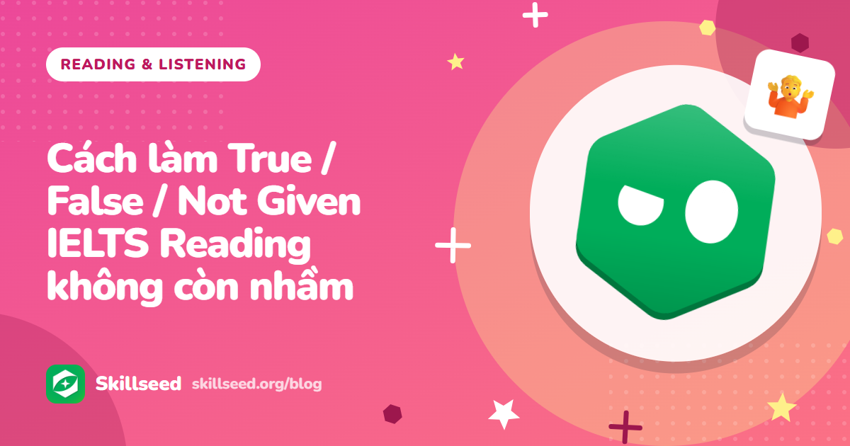 Cách làm True / False / Not Given IELTS Reading không còn nhầm