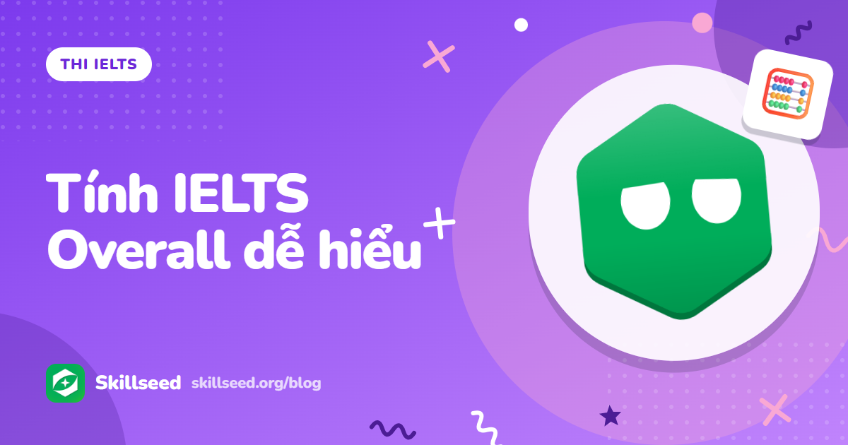 Cách tính điểm IELTS Overall: làm tròn 0.25, 0.75 và ví dụ cụ thể