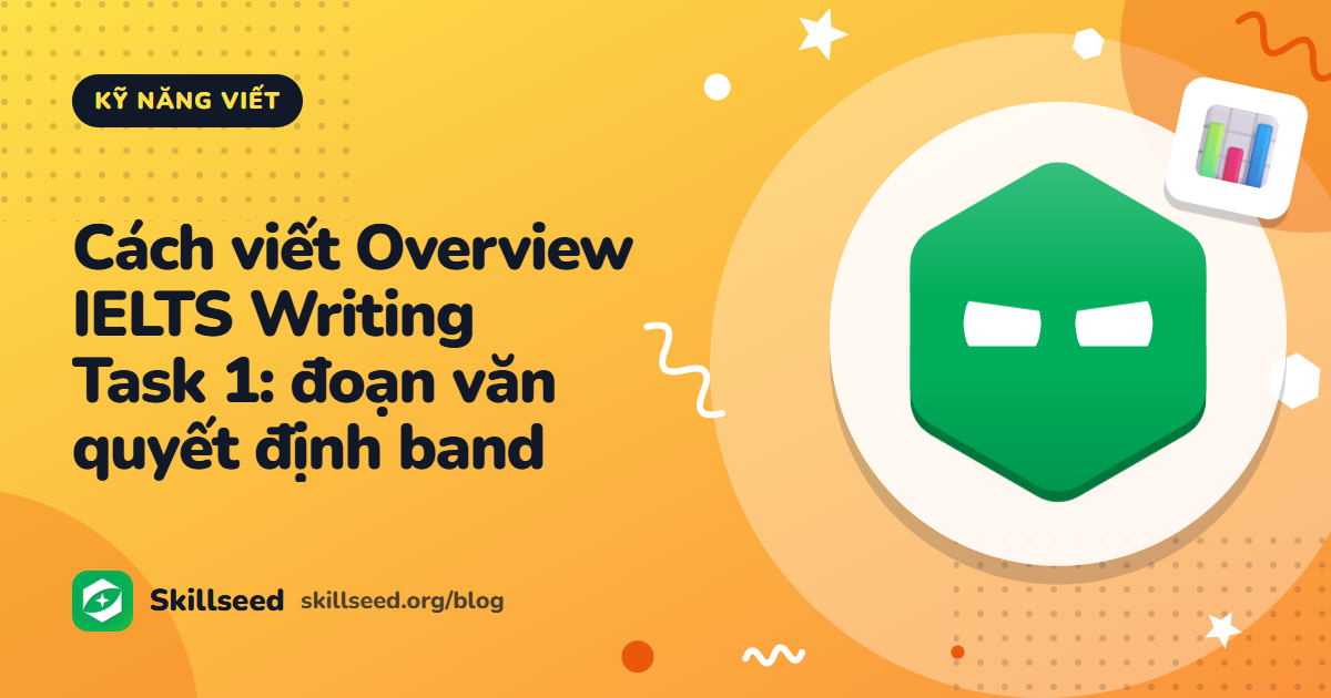 Cách viết Overview IELTS Writing Task 1: đoạn văn quyết định band