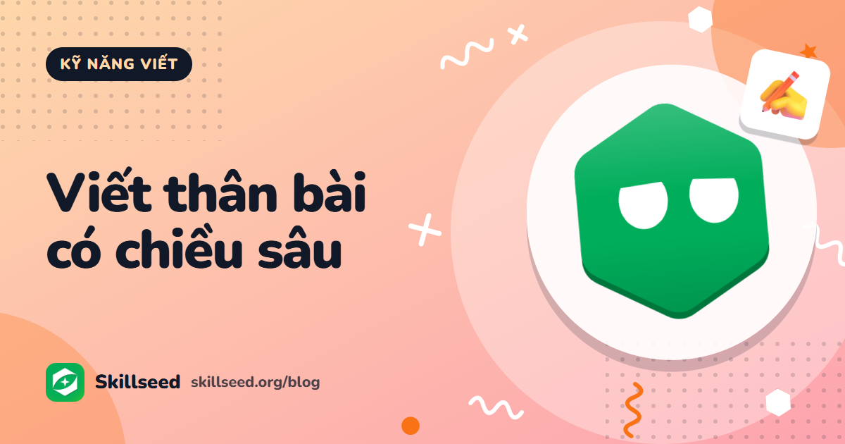 Cách viết thân bài IELTS Writing Task 2: câu chủ đề, giải thích, ví dụ