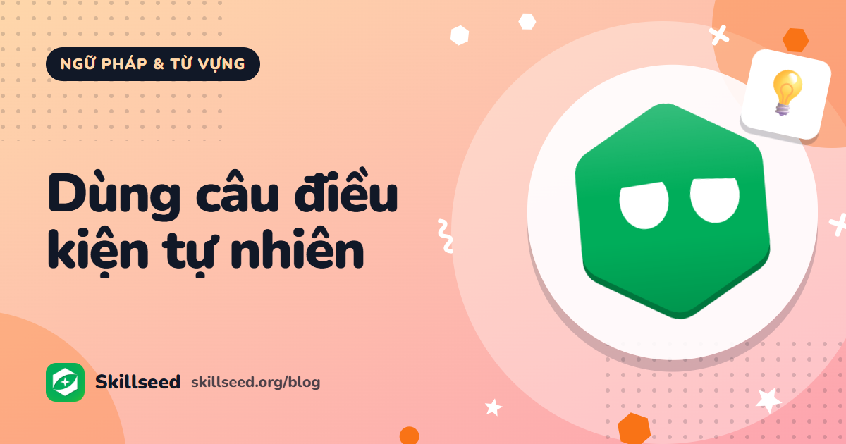 Câu điều kiện trong IELTS: loại 0, 1, 2, 3, hỗn hợp và cách dùng tự nhiên