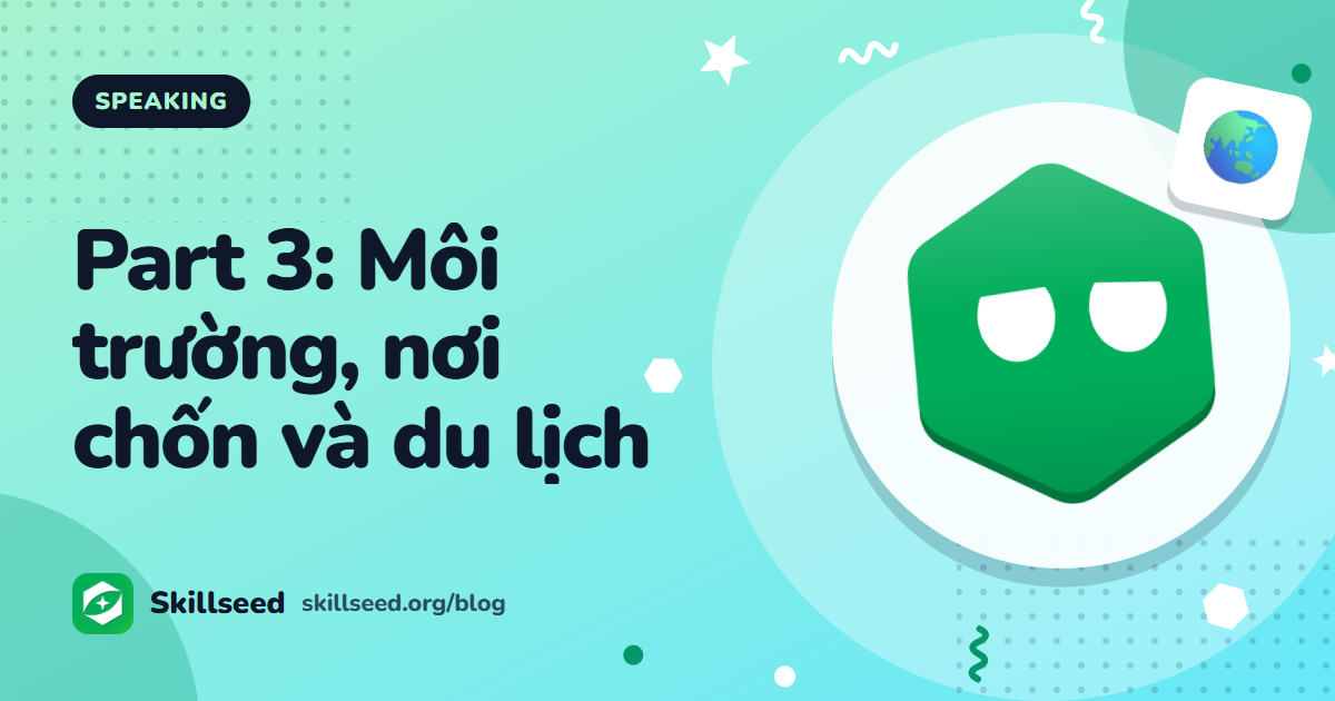 Câu hỏi IELTS Speaking Part 3 chủ đề môi trường, thành phố và du lịch