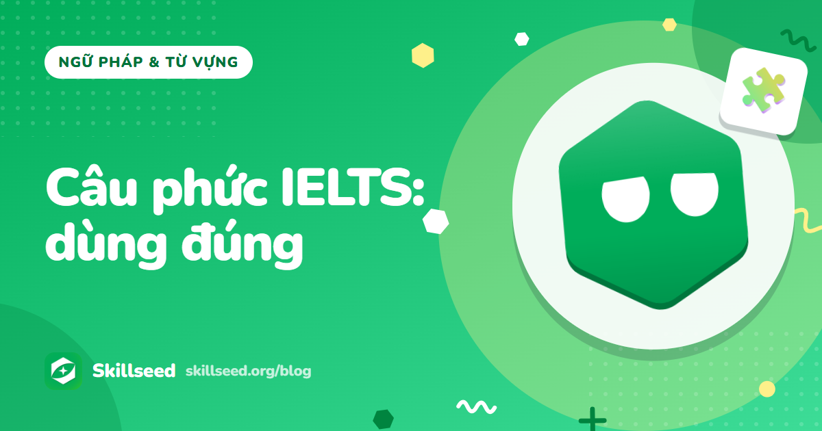 Câu phức trong IELTS: mệnh đề phân từ, rút gọn, nhượng bộ và điều kiện hỗn hợp