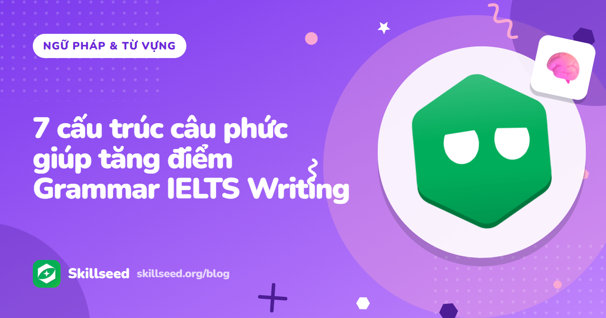 7 cấu trúc câu phức giúp tăng điểm Grammar IELTS Writing