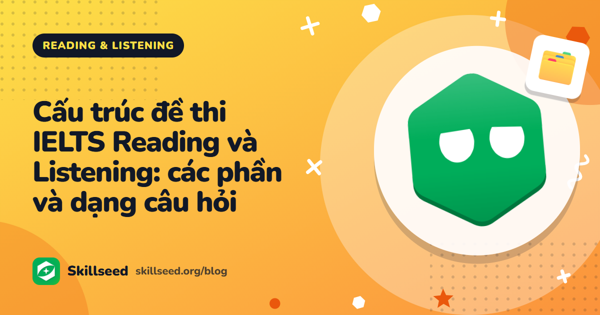 Cấu trúc đề thi IELTS Reading và Listening: các phần và dạng câu hỏi