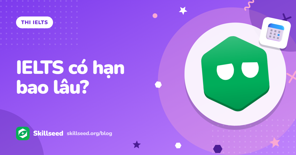 Chứng chỉ IELTS có thời hạn bao lâu? Hết hạn thì làm gì
