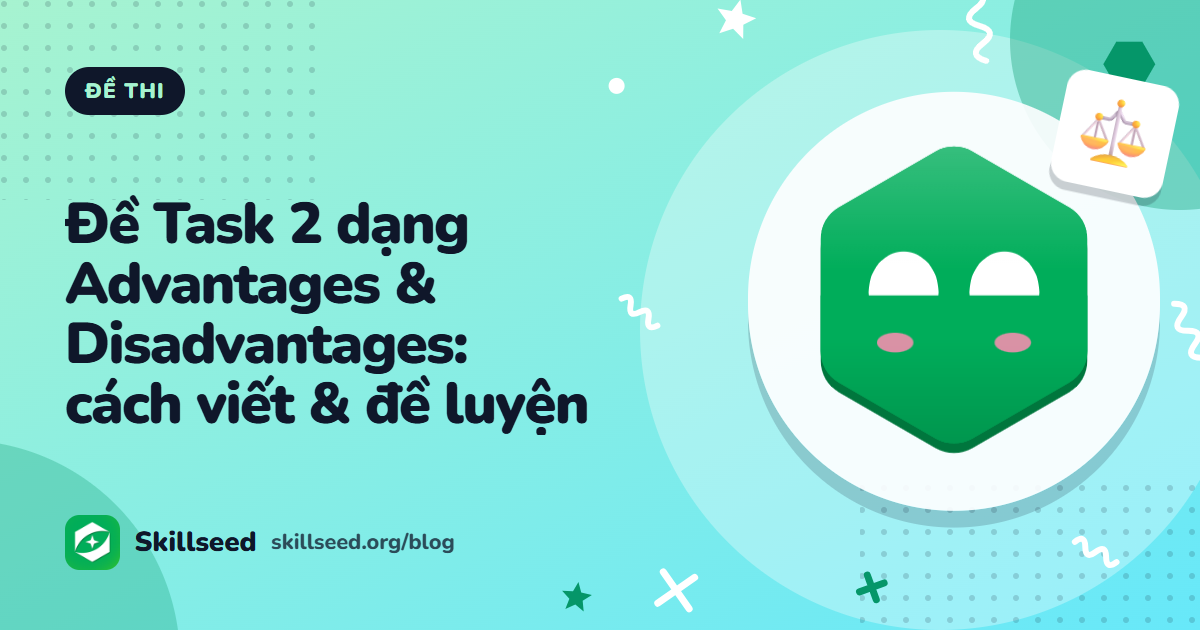 Đề IELTS Writing Task 2 dạng Advantages & Disadvantages: cách viết và đề luyện tập
