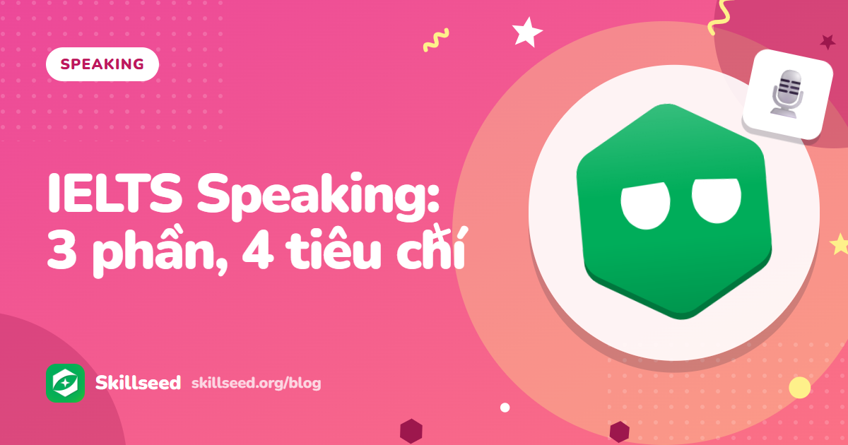 IELTS Speaking gồm những gì? 3 phần và 4 tiêu chí chấm