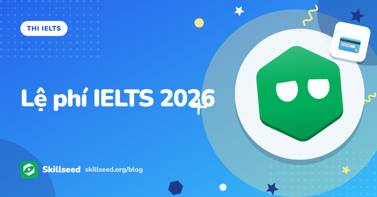 Lệ phí thi IELTS 2026 tại IDP và British Council: bao nhiêu, gồm những gì?