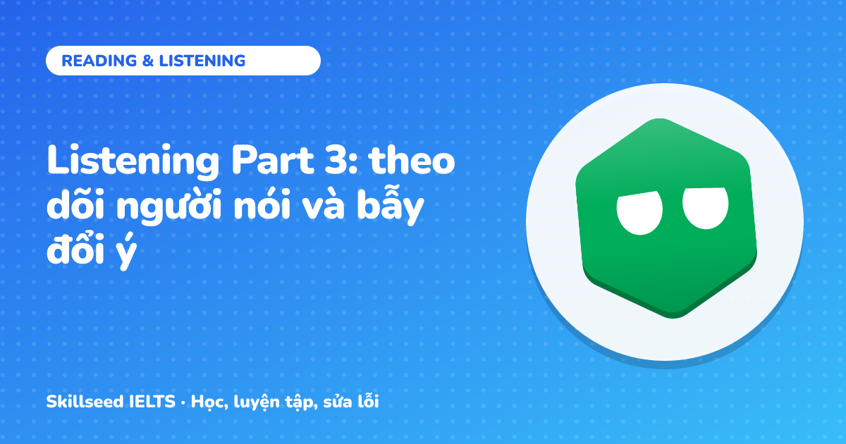 Listening Part 3: theo dõi người nói và bẫy đổi ý