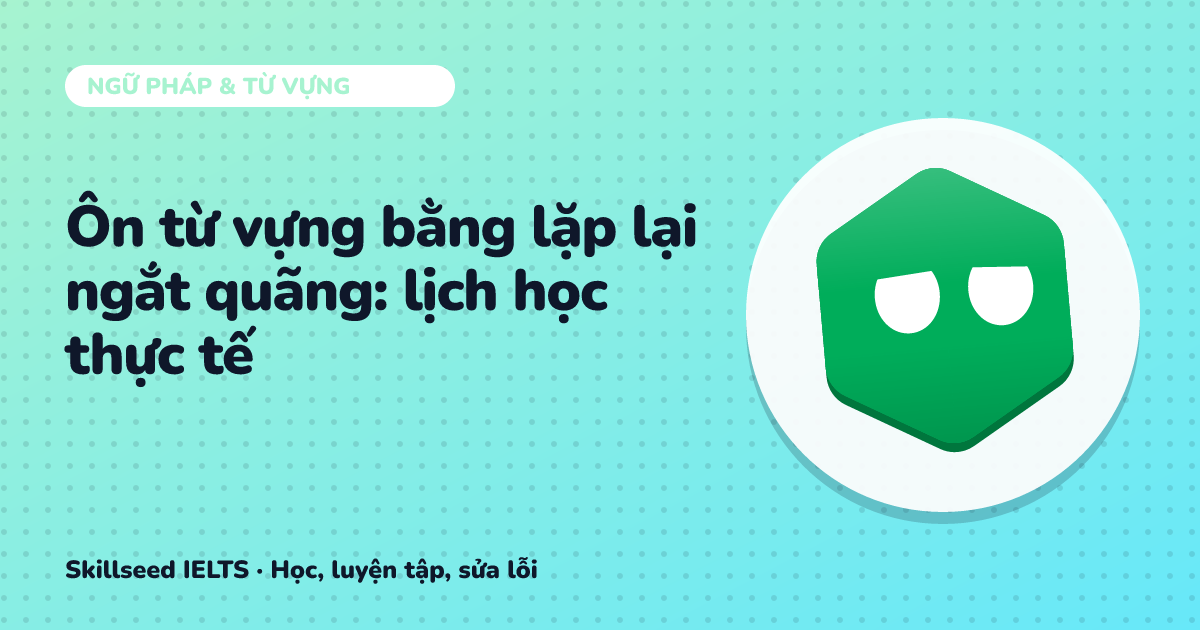 Ôn từ vựng bằng lặp lại ngắt quãng: lịch học thực tế