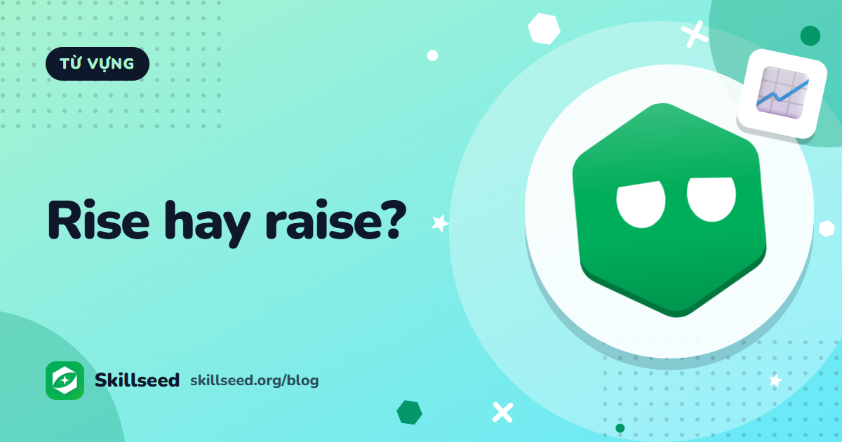 Phân biệt rise và raise (cùng increase, grow) trong IELTS Writing Task 1