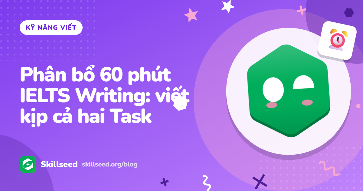 Phân bổ 60 phút IELTS Writing: viết kịp cả hai Task