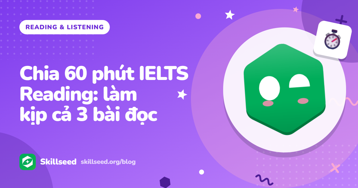 Chia 60 phút IELTS Reading: làm kịp cả 3 bài đọc
