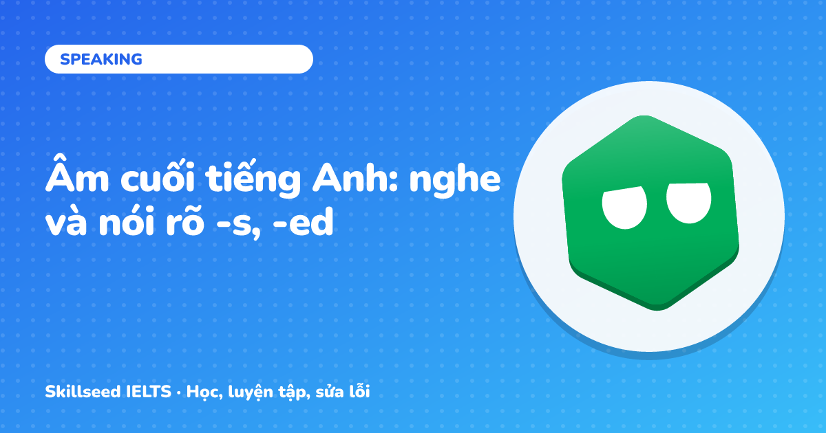 Âm cuối tiếng Anh: nghe và nói rõ -s, -ed