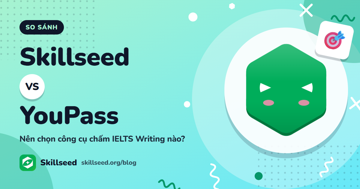 Skillseed vs YouPass: nên chọn công cụ chấm IELTS Writing nào?