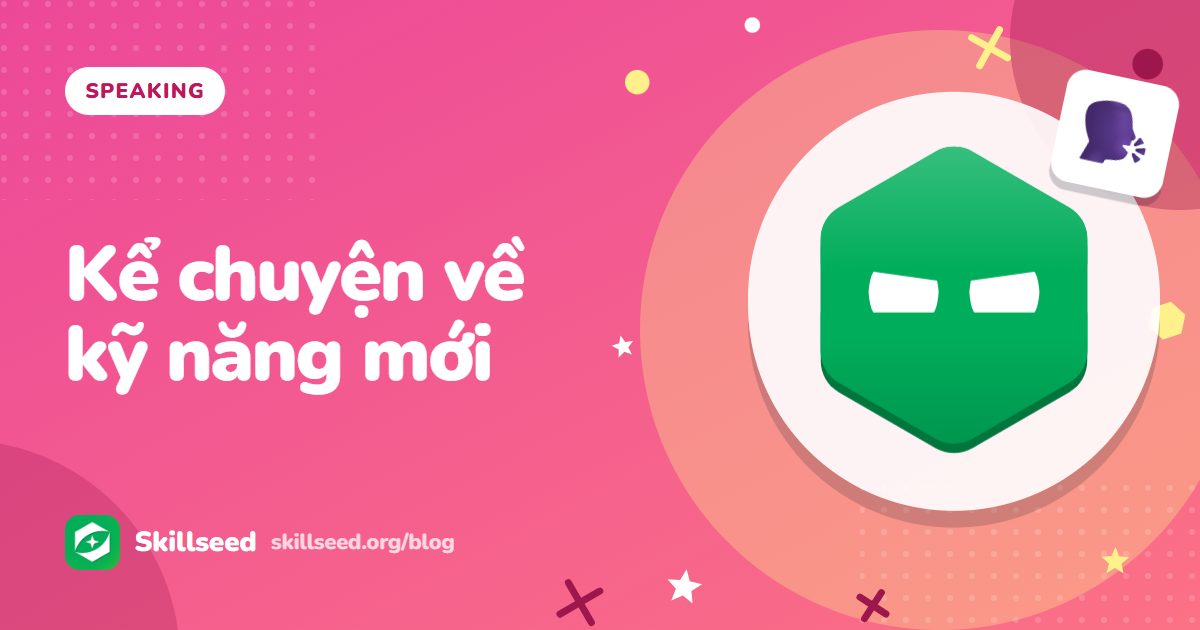 Speaking Part 2 nhóm hoạt động, kỹ năng: dàn ý và 2 bài mẫu