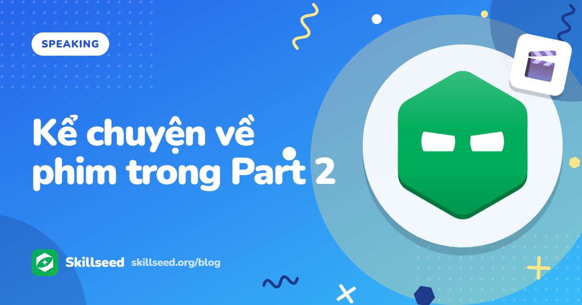 Speaking Part 2 nhóm phim, sách, truyền thông: dàn ý và 2 bài mẫu