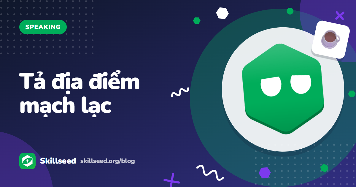 Speaking Part 2 tả địa điểm: dàn ý và 2 bài mẫu band 6 và 7.5