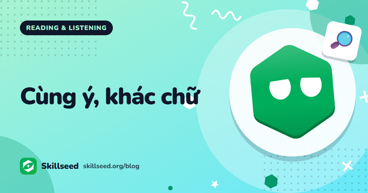 Paraphrase trong IELTS Reading: nhận ra cùng ý khác chữ