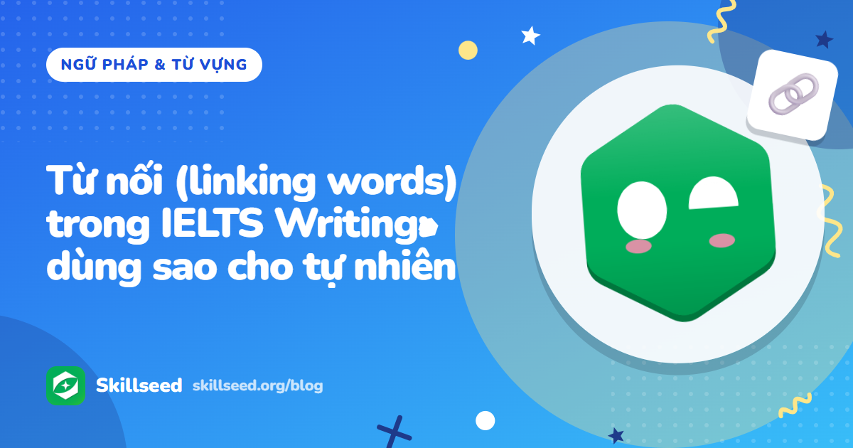 Từ nối (linking words) trong IELTS Writing: dùng sao cho tự nhiên