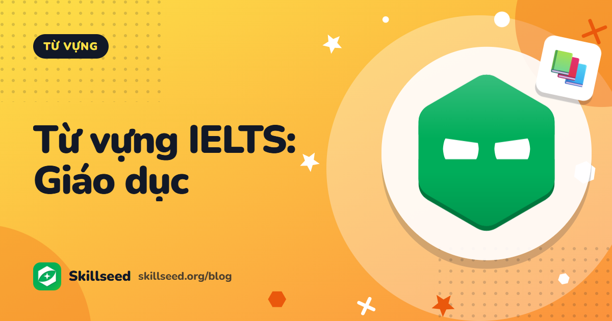 Từ vựng IELTS chủ đề Giáo dục & Học tập theo cấp độ