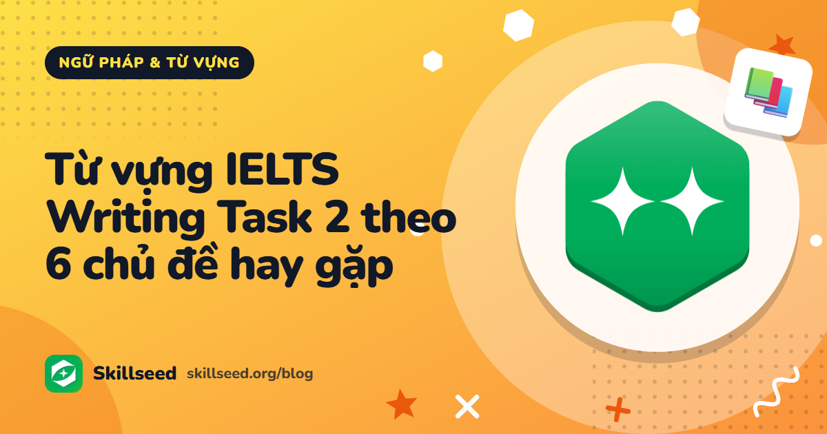 Từ vựng IELTS Writing Task 2 theo 6 chủ đề hay gặp